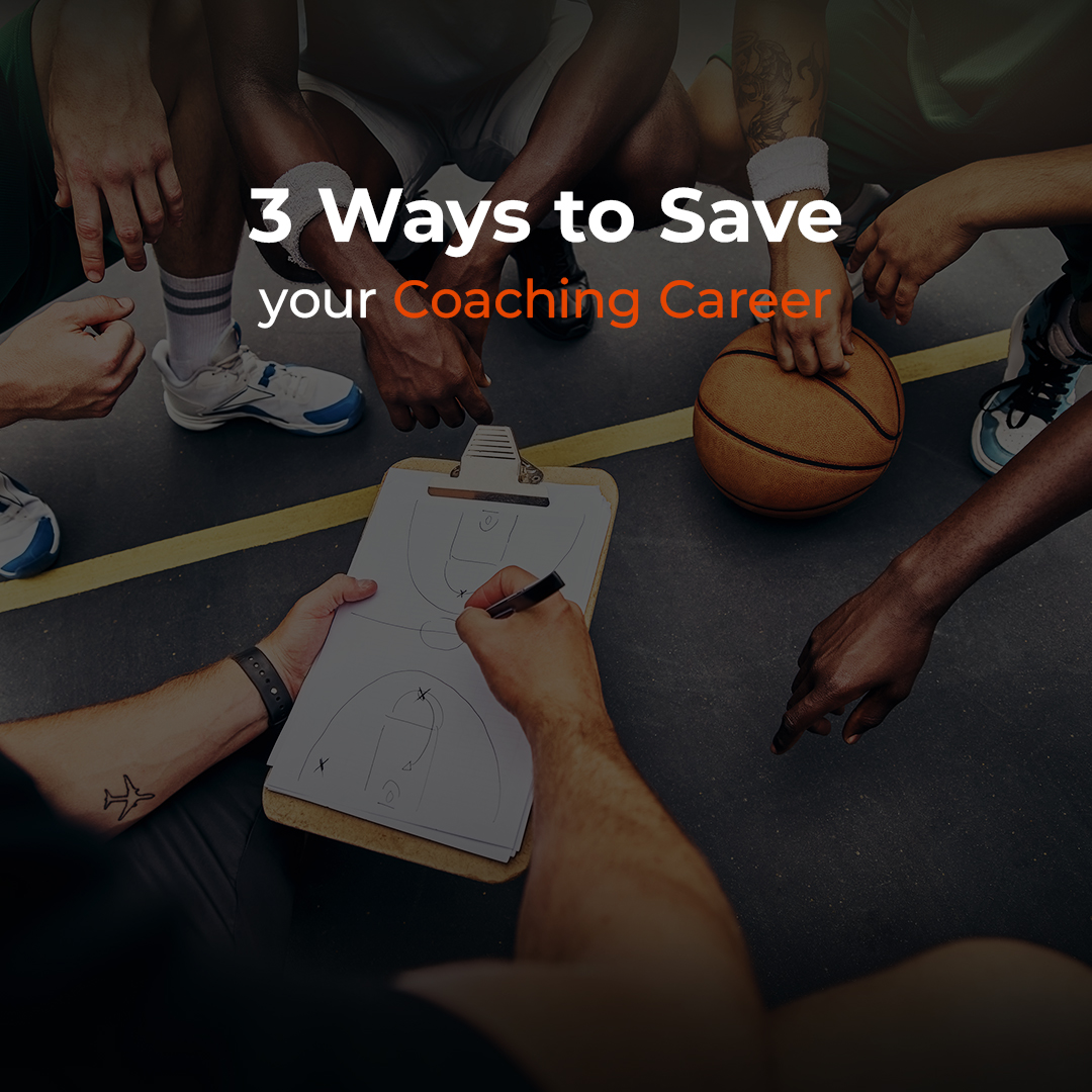 3 Ways to Save your Coaching Career